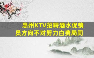 惠州KTV招聘酒水促销员方向不对努力白费局同